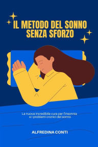 Title: Il Metodo Del Sonno Senza Sforzo: La nuova incredibile cura per l'insonnia e i problemi cronici del sonno, Author: Alfredina Conti