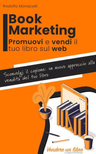 Title: Book Marketing: Promuovi e vendi il tuo libro sul web, Author: Rodolfo Monacelli
