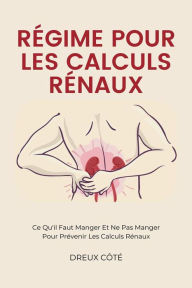 Title: Régime Pour Les Calculs Rénaux: Ce Qu'il Faut Manger Et Ne Pas Manger Pour Prévenir Les Calculs Rénaux, Author: Dreux Côté