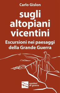 Title: Sugli altopiani vicentini: Escursioni nei paesaggi della Grande Guerra, Author: Carlo Gislon