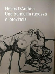 Title: Una tranquilla ragazza di provincia, Author: Helios D'Andrea