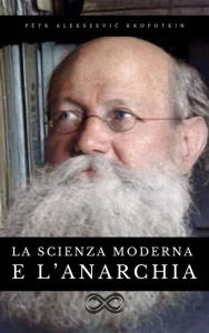 Title: La scienza moderna e l'anarchia, Author: Pëtr Alekseevic Kropotkin