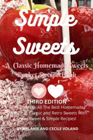 Title: Simple Sweets: A Classic Homemade Sweets Pocket Recipe Book Third Edition: Learn How to Make All The Best Homemade, Traditional, Classic and Retro Sweets With These Sweet & Simple Recipes!, Author: Melanie Voland