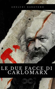 Title: Le due facce di Carlo Marx, Author: Adelchi Baratono