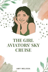 Title: The Girl Aviators' Sky Cruise, Author: Melissa Amy