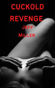 Title: Cuckold Revenge: A BBC Humiliation Romance, Author: Jeff Miller