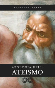 Title: Apologia dell'Ateismo, Author: Giuseppe Rensi