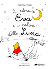 Title: La selenauta Eva e i colori della luna, Author: Valentina Pitozzi