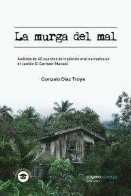 Title: La murga del mal: Análisis de 40 cuentos de tradición oral narrados en el cantón El Carmen-Manabí, Author: Gonzalo Díaz Troya