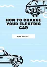 Title: How to Charge Your Electric Car, Author: melissa amy