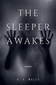 Title: The Sleeper Awakes, Author: H. G. Wells