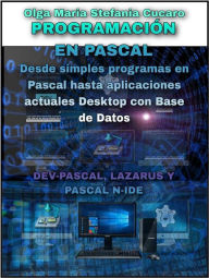 Title: Programación en Pascal: Desde simples programas Pascal hasta aplicaciones de escritorio actuales con Base de Datos DEV-PASCAL, LAZARUS Y PASCAL N-IDE, Author: Olga Maria Stefania Cucaro