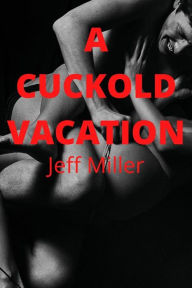 Title: A Cuckold Vacation: A BBC Cuckold Husband Humiliation, Author: Jeff Miller