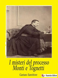 Title: I misteri del processo Monti e Tognetti, Author: Gaetano Sanvittore