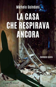 Title: La casa che respirava ancora, Author: Michela Guindani