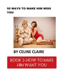 Title: 50 Ways to Make Him Miss You - 2, Author: Celine Claire