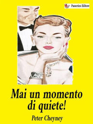 Title: Mai un momento di quiete!, Author: Peter Cheyney