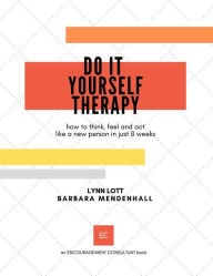Title: Do It Yourself Therapy: How to think, feel, and act like a new person in just 8 weeks, Author: Lynn Lott