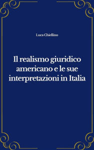Title: Il realismo giuridico americano e le sue interpretazioni in Italia, Author: Luca Chiellino
