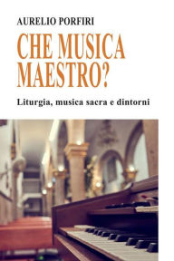 Title: Ma che musica maestro?: Liturgia, musica sacra e dintorni, Author: Aurelio Porfiri