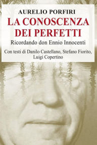 Title: La conoscenza dei perfetti: Ricordando don Ennio Innocenti, Author: Aurelio Porfiri