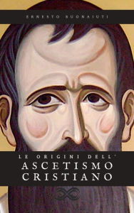 Title: Le origini dell'ascetismo cristiano, Author: Ernesto Buonaiuti