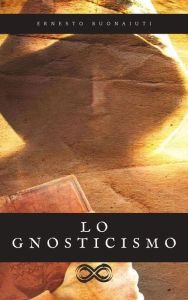 Title: Lo Gnosticismo: Storia di antiche lotte religiose, Author: Ernesto Buonaiuti