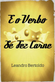 Title: E o Verbo Se Fez Carne, Author: Bertoldo Leandro