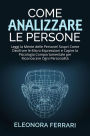 Come Analizzare le Persone: Leggi la Mente delle Persone! Scopri Come Decifrare le Micro-Espressioni e Capire la Psicologia Comportamentale per Riconoscere Ogni Personalità