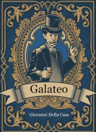 Title: Il Galateo: di Monsignor Giovanni della Casa sulla buona creanza e sul corretto comportamento, Author: Giovanni Della Casa
