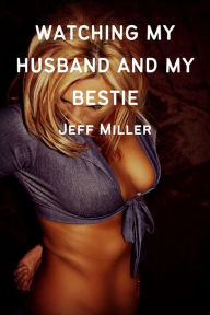 Title: Watching My Husband And My Bestie: A Cuckquean Humiliation Romance, Author: Jeff Miller