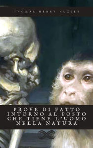 Title: Prove di fatto intorno al posto che tiene l'uomo nella natura, Author: Thomas Henry Huxley