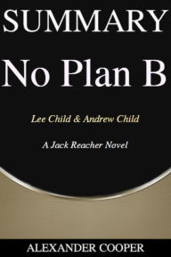 Title: Summary of No Plan B: by Lee Child & Andrew Child - A Comprehensive Summary, Author: Alexander Cooper