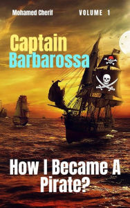 Title: Captain Barbarossa: How I Became A Pirate?, Author: Mohamed Cherif