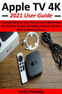 Apple TV 4K 2021 User Guide: A Comprehensive User Manual with Information You Need to Unlock the Hidden Features of Your New Streaming Device