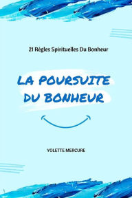 Title: La Poursuite Du Bonheur: 21 Règles Spirituelles Du Bonheur, Author: Yolette Mercure
