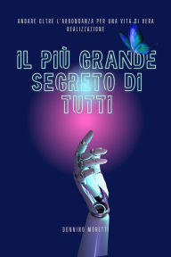 Title: Il Più Grande Segreto Di Tutti: Andare Oltre L'abbondanza Per Una Vita Di Vera Realizzazione, Author: Donnino Moretti