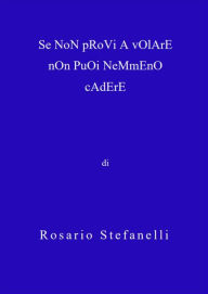 Title: Se Non Provi A Volare Non Puoi Nemmeno Cadere, Author: Rosario Stefanelli