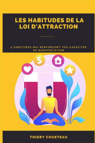 Title: Les Habitudes De La Loi D'attraction: 5 Habitudes Qui Renforcent Vos Capacités De Manifestation, Author: Thiery Cousteau