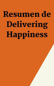 Title: Resumen de Delivering Happiness, Author: Mente B