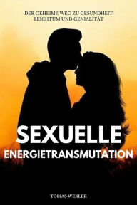 Title: Sexuelle Energietransmutation: Der Geheime Weg Zu Gesundheit Reichtum Und Genialität, Author: Tobias Wexler