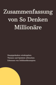 Title: Zusammenfassung von So Denken Millionäre, Author: B Verstand