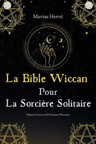 Title: La Bible Wiccan Pour La Sorcière Solitaire: Prières Croyances Et Pratiques Wiccanes, Author: Mavise Hervé