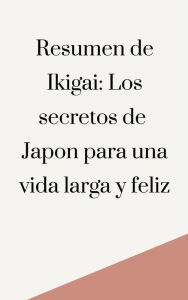 Title: Resumen de Ikigai: Los secretos de Japón para una vida larga y feliz, Author: Mente B