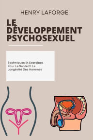 Title: Le Développement Psychosexuel: Techniques Et Exercices Pour La Santé Et La Longévité Des Hommes, Author: Henry Laforge