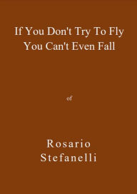 Title: If You Don't Try To Fly You Can't Even Fall, Author: Rosario Stefanelli