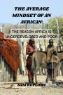 The Average Mindset Of An African.: The Reason Africa Is Underdeveloped And Poor