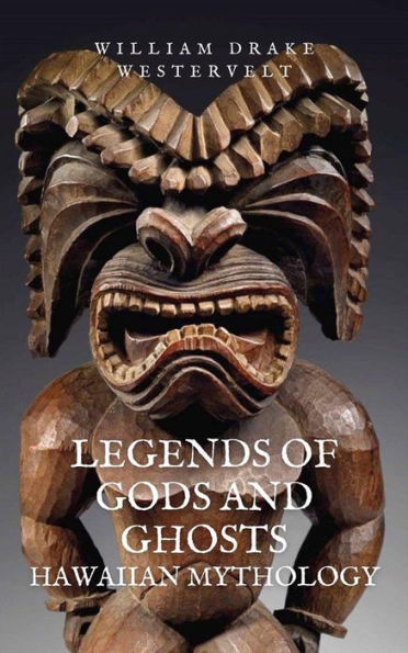 Legends of Gods and Ghosts: Hawaiian Mythology, Collected and Translated from the Hawaiian