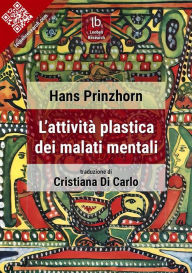 Title: L'attività plastica dei malati mentali, Author: Hans Prinzhorn