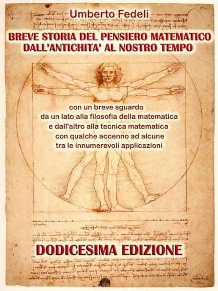 Breve storia del pensiero matematico dall'antichità al nostro tempo: con un breve sguardo da un lato alla filosofia della matematica e dall'altro alla tecnica matematica con qualche accenno ad alcune tra le innumerevoli applicazioni Dodicesima Edizione